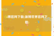 v博官网下载(源博世界官网下载)