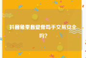 抖音号交易安全吗
，闲鱼平台进行二手交易安全吗？