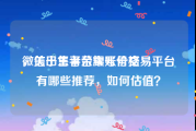 微信出售平台卖号价格
，关于王者荣耀账号交易平台有哪些推荐，如何估值？