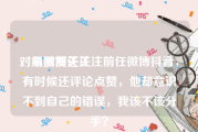 对象微博关注
，男朋友还关注前任微博抖音，有时候还评论点赞，他却意识不到自己的错误，我该不该分手？
