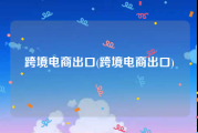 跨境电商出口(跨境电商出口)
