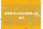 微博黄v好认证吗(微博黄v认证条件)