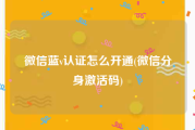 微信蓝v认证怎么开通(微信分身激活码)
