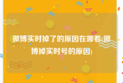 微博实时掉了的原因在哪看(微博掉实时号的原因)