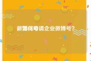 微博CK号
，如何申请企业微博号？