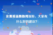 免费涨活粉软件
，关于头条如何涨粉，大家有什么好的建议？