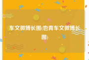 车文微博长图(也青车文微博长图)