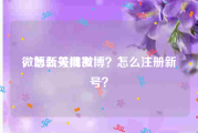 微博新号批发
，怎么关闭微博？怎么注册新号？