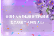 微博个人身份认证好不好(微博怎么取消个人身份认证)