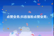 点赞业务(抖音涨粉点赞业务)