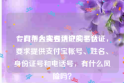 专门帮人实名认证的平台
，有平台需要用户实名认证，要求提供支付宝帐号、姓名、身份证号和电话号，有什么风险吗？