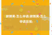 微博黄v怎么申请(微博黄v怎么申请容易)