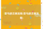 亚马逊注册流程(亚马逊注册流程)