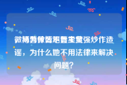 微博为什么不管卖黄
，马蓉微博炮轰王宝强炒作造谣，为什么她不用法律来解决问题？