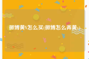 微博黄V怎么买(微博怎么弄黄v)