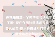 微博账号黄v
，以前用过一个微博账号认证了黄V 现在在用的微博账号想要认证黄V提示身份证号码被占用应该怎么解决？