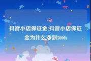 抖音小店保证金(抖音小店保证金为什么涨到5000)
