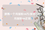 微博一个月涨粉100万(快手一个月涨粉100正常)