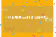 抖音电商app(抖音电商网址)