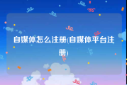 自媒体怎么注册(自媒体平台注册)