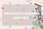 微博实时号有什么用(微博实时号有什么好处)