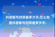 抖音账号封禁是多少天(怎么知道抖音账号封禁是多少天)