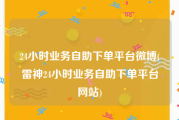 24小时业务自助下单平台微博(雷神24小时业务自助下单平台网站)