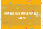 微博消息找回(微博订阅消息怎么找回)