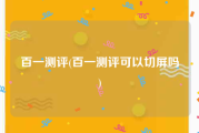 百一测评(百一测评可以切屏吗)