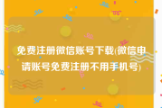 免费注册微信账号下载(微信申请账号免费注册不用手机号)