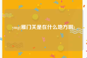 ymg(雁门关是在什么地方啊)