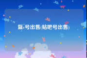 蓝v号出售(贴吧号出售)