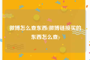 微博怎么查东西(微博链接买的东西怎么查)