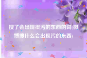 搜了会出现很污的东西的词(微博搜什么会出现污的东西)