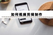 小视频制作剪辑(小视频制作剪辑会员)