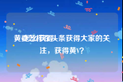 黄v怎么获得
，要怎样在头条获得大家的关注，获得黄V？