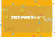 微博如何认证黄v
，怎么解除微博认证V ？