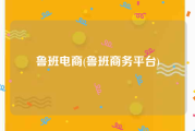 鲁班电商(鲁班商务平台)