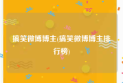 搞笑微博博主(搞笑微博博主排行榜)