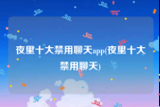 夜里十大禁用聊天app(夜里十大禁用聊天)