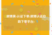 微博黄v认证下单(微博认证自助下单平台)