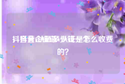抖音黄v认证多少钱一个
，抖音企业蓝V认证是怎么收费的？