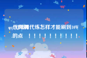 qq代网刷
，QQ炫舞代练怎样才能刷到10W .的点劵！！！！！！！！！！