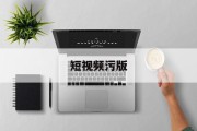 短视频污版的简单介绍