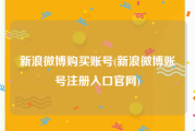 新浪微博购买账号(新浪微博账号注册入口官网)