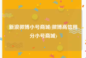 新浪微博小号商城(微博高信用分小号商城)