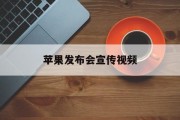 苹果发布会宣传视频(苹果发布会宣传视频下载)