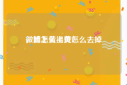 微博怎么上黄V
，脸上黄褐斑怎么去掉