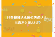抖音如何认证黄v
，抖音音乐人怎么快速认证，抖音怎么黄v认证？