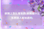 微博上怎么搜东西(微博搜什么东西别人能知道吗)